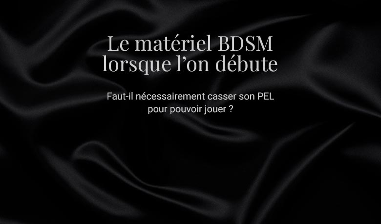 matériel BDSM débutant blog wannxlesah